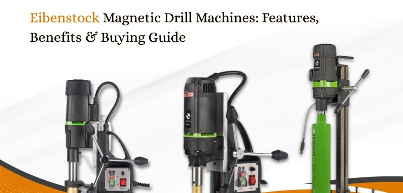 Eibenstock Magnetic Drill Machines: Features, Benefits & Buying Guide