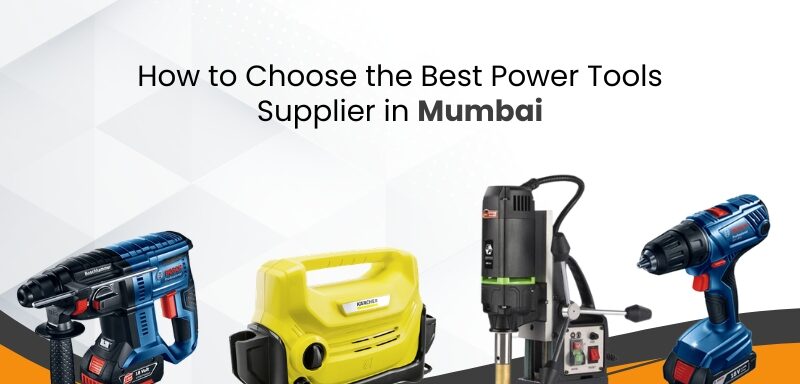 How to Choose the Best Power Tools Supplier in Mumbai