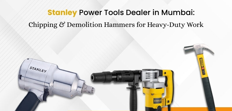 Stanley Power Tools Dealer in Mumbai: Chipping & Demolition Hammers for Heavy-Duty Work