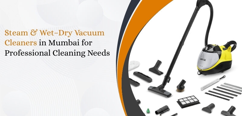 Steam & Wet–Dry Vacuum Cleaners in Mumbai for Professional Cleaning Needs