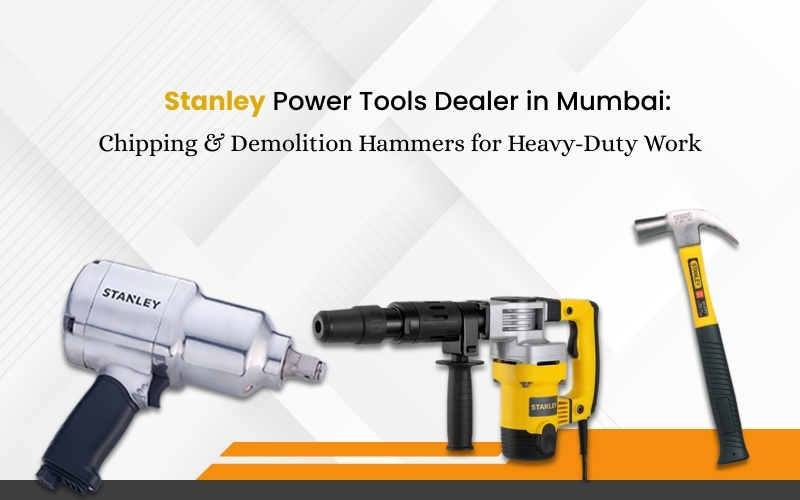 Stanley Power Tools Dealer in Mumbai: Chipping & Demolition Hammers for Heavy-Duty Work