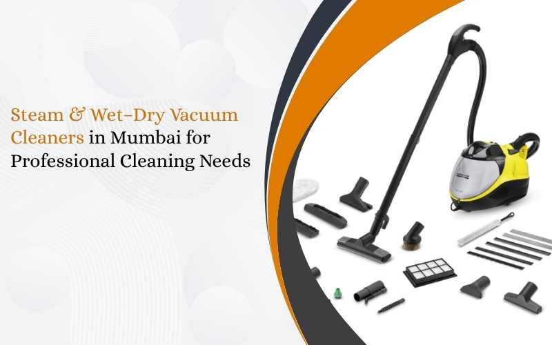 Steam & Wet–Dry Vacuum Cleaners in Mumbai for Professional Cleaning Needs