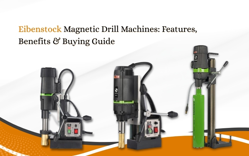 Eibenstock Magnetic Drill Machines: Features, Benefits & Buying Guide